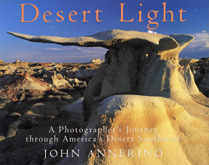 Desert Light, John Annerino, Photographer’s Journey America’s Desert Southwest,
