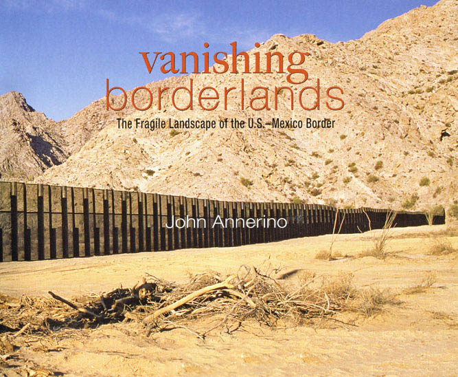 Vanishing Borderlands, John Annerino. Fragile Landscape, U.S. Mexico Border